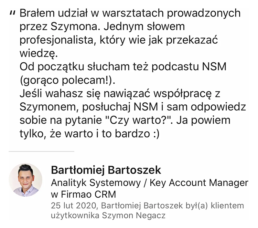 Brałem udział w warsztatach prowadzonych przez Szymona. Jednym słowem profesjonalista, kt&oacute;ry wie jak przekazać wiedzę. - Bartłomiej Bartoszek, KAM w Firmao CRM